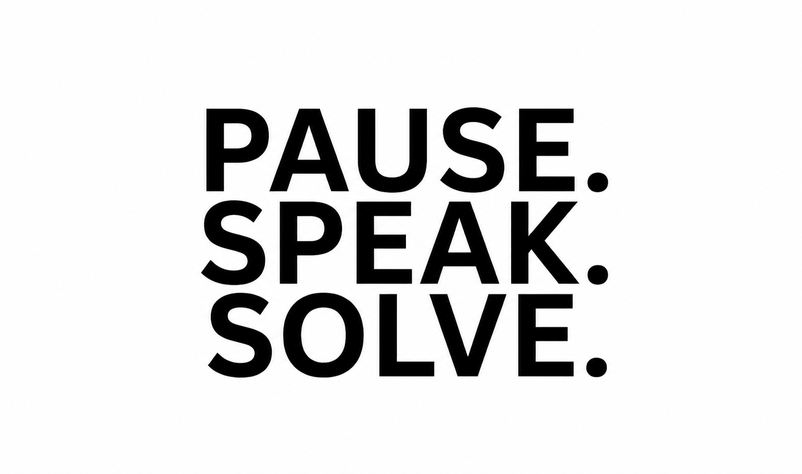 PAUSE. SPEAK. SOLVE.